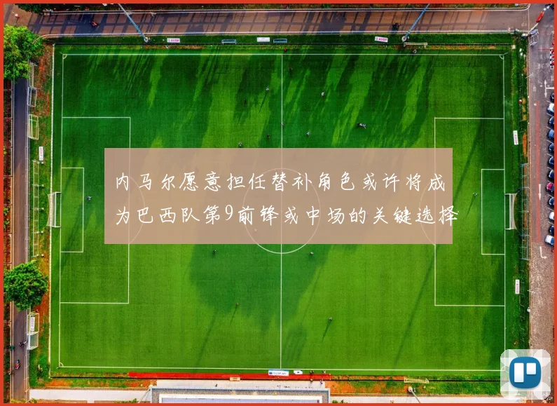 内马尔愿意担任替补角色或许将成为巴西队第9前锋或中场的关键选择